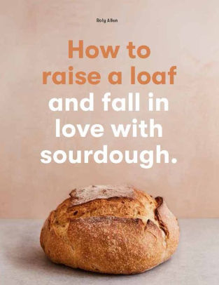 How To Raise A Loaf and Fall In Love with Sourdough Book